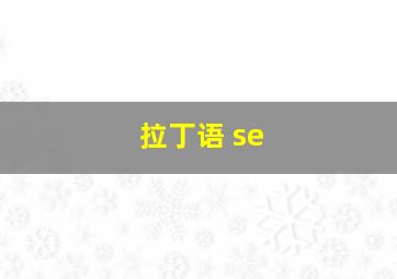 拉丁语 se